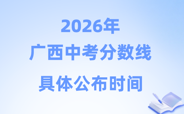 2026年广西各市中考分数线公布时间一览表（14市完整版）