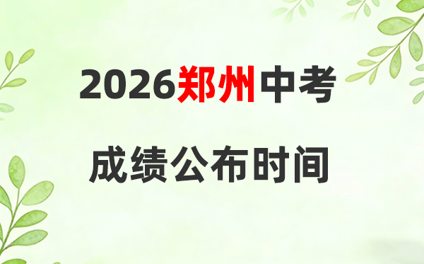 2026年郑州中考成绩查询时间,郑州中考成绩公布时间