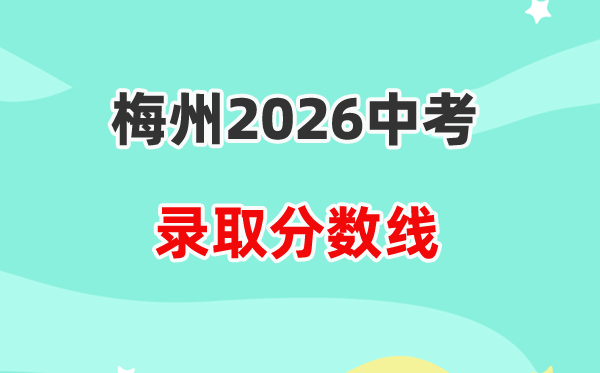 2026梅州中考各高中录取分数线一览表（含历年分数线）