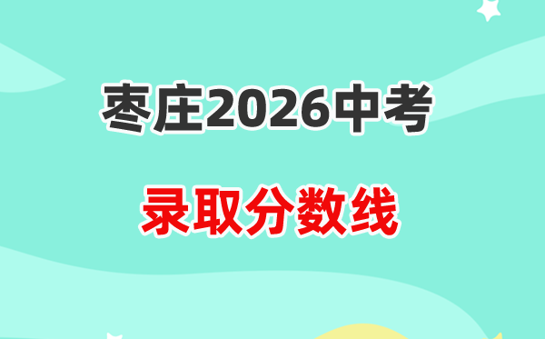 2026枣庄中考各高中录取分数线一览表（含历年分数线）