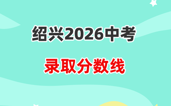 2026绍兴中考各高中录取分数线一览表（含历年分数线）