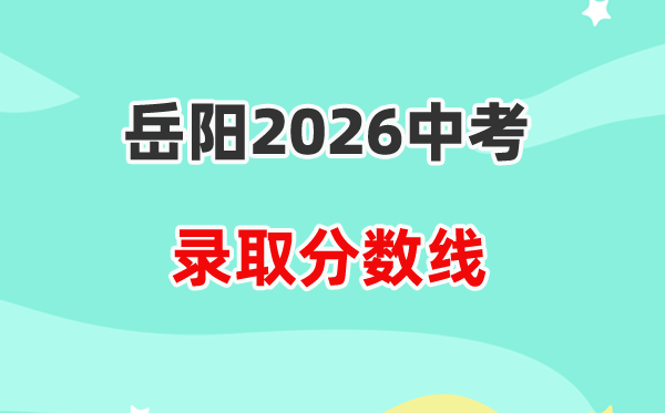 2026岳阳中考各高中录取分数线一览表（含历年分数线）