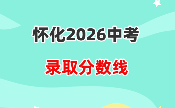 2026怀化中考各高中录取分数线一览表（含历年分数线）