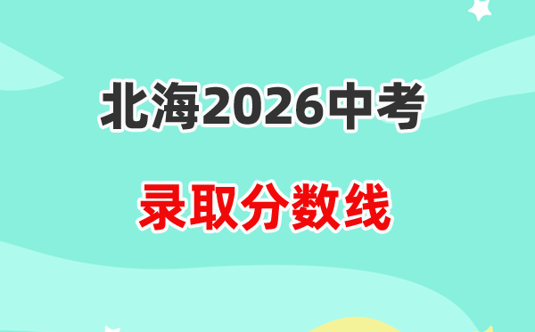 2026北海中考各高中录取分数线一览表（含历年分数线）