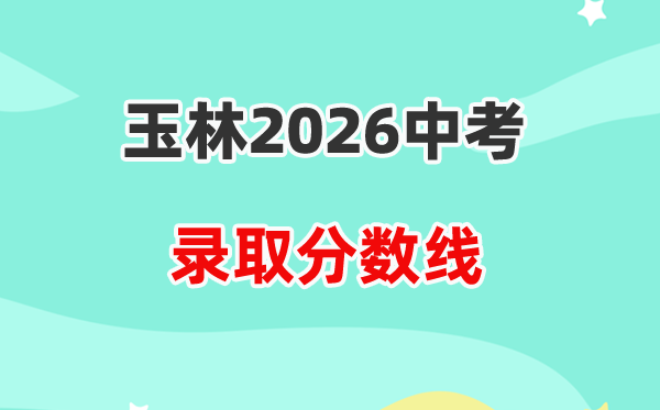 2026玉林中考各高中录取分数线一览表(含历年分数线)