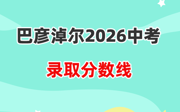 2026巴彦淖尔中考各高中录取分数线一览表(含历年分数线)
