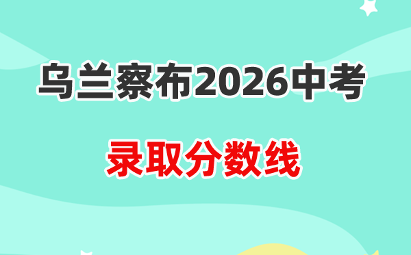 2026乌兰察布中考各高中录取分数线一览表（含历年分数线）