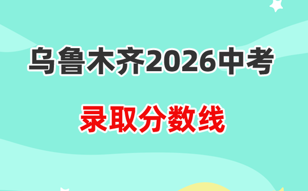 2026乌鲁木齐中考各高中录取分数线一览表（含历年分数线）