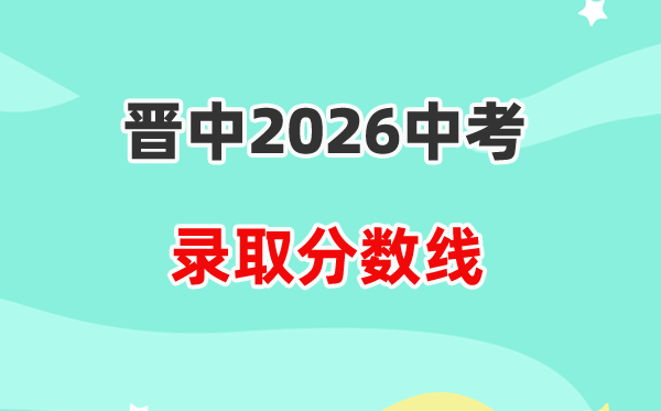 2026晋中中考录取分数线一览表(含历年各高中分数线)