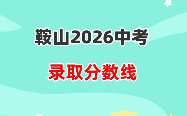 2026鞍山中考录取分数线一览表（含历年各高中分数线）