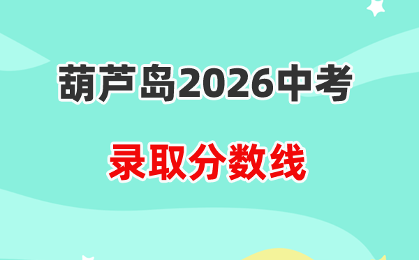 2026葫芦岛中考录取分数线一览表（含历年各高中分数线）