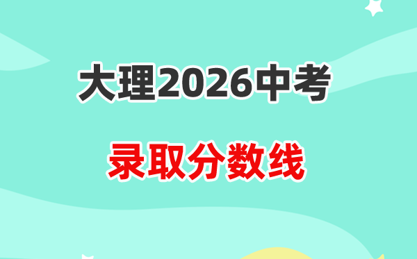 2026大理中考录取分数线一览表(含历年各高中分数线)
