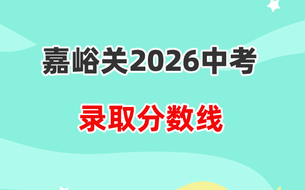 2026嘉峪关中考录取分数线一览表(含历年各高中分数线)