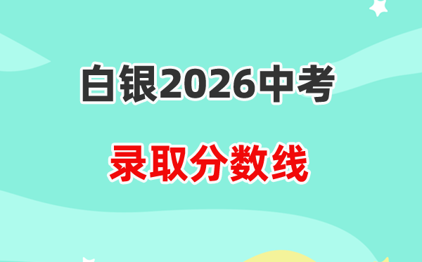 2026白银中考录取分数线一览表（含历年各高中分数线）