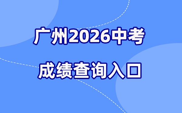 2026年广州中考成绩查询网站入口(https://zhongkao.gzzk.cn)