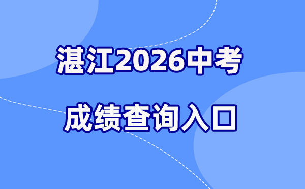 2026年湛江中考成绩查询网站入口（http://zk.jyj.zhanjiang.gov.cn/）
