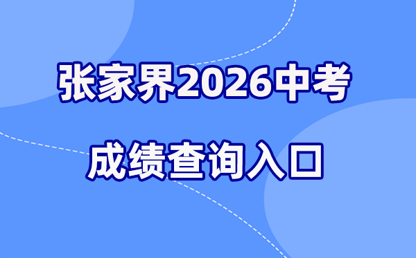 2026年张家界中考成绩查询网站入口(http://jyj.zjj.gov.cn/)