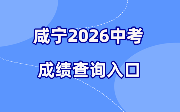 2026年咸宁中考成绩查询网站入口（https://gzjd.hubzs.com.cn）