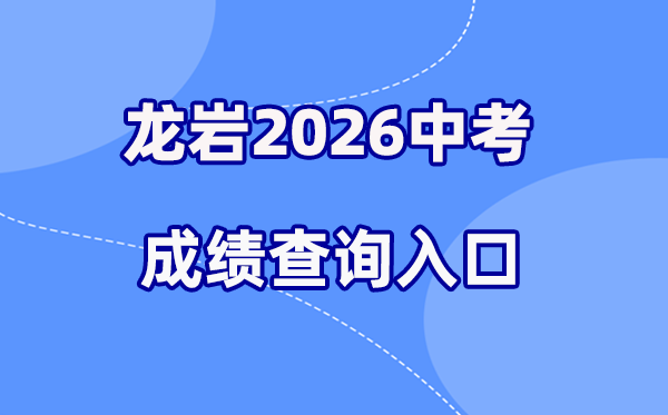 2026年龙岩中考成绩查询网站入口（http://jyj.longyan.gov.cn/）