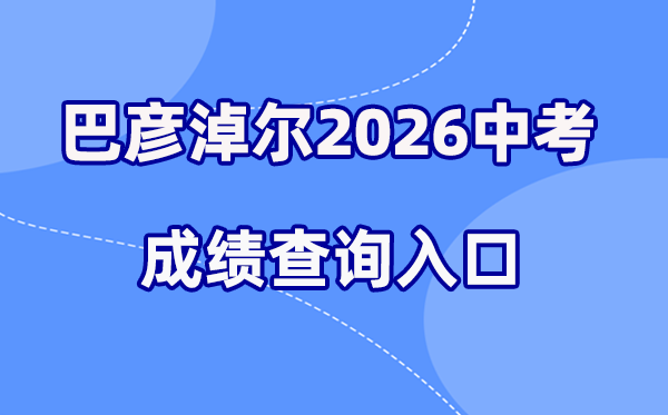 2026年巴彦淖尔中考成绩查询网站入口（https://jyj.bynr.gov.cn/）