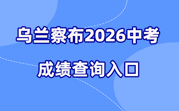 2026年乌兰察布中考成绩查询网站入口（https://wlcbzskszx.xinkaoyun.com）