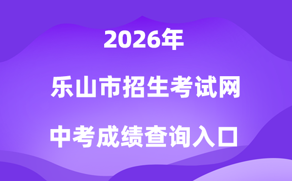 乐山市招生考试网2026中考成绩查询入口（http://www.lszsb.com/）