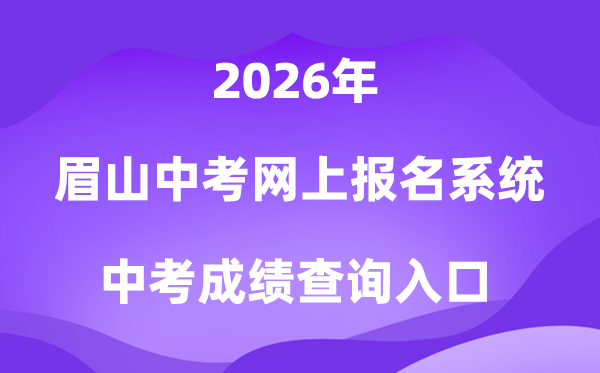 眉山“初三中考网上报名与志愿填报”系统2026中考成绩查询入口(http://bm.xtyun.net)