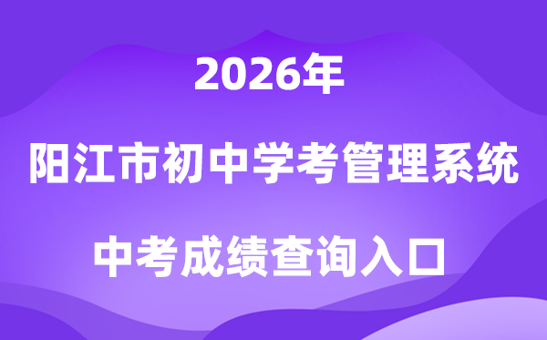 阳江市初中学考信息管理系统2026中考成绩查询入口(http://219.129.189.243:7002/yjzk/)
