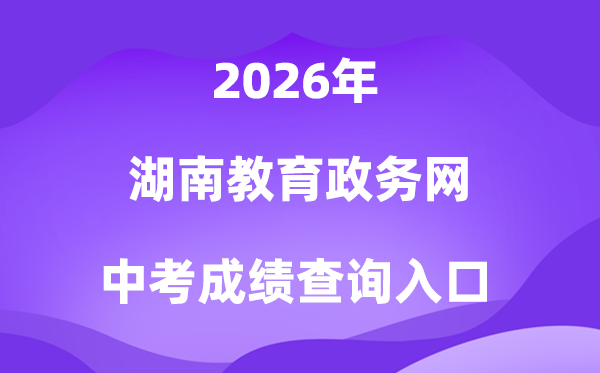 湖南教育政务网2026中考成绩查询入口(http://jyt.hunan.gov.cn/)
