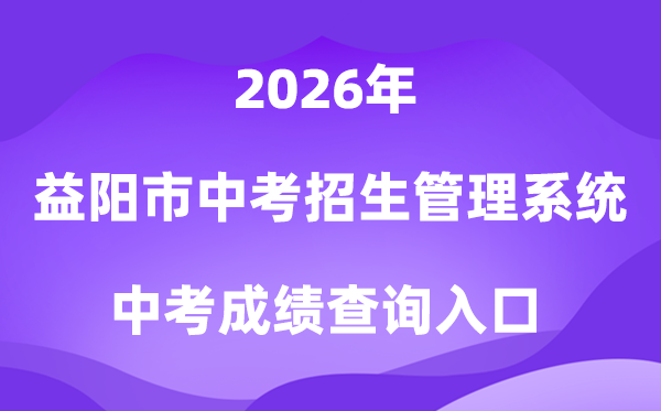 益阳市中考招生管理系统2026成绩查询入口（https://zkzs.edu.yiyang.gov.cn）