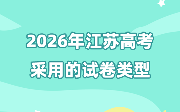 2026年江苏高考用的是什么卷,江苏高考试卷是全国几卷?