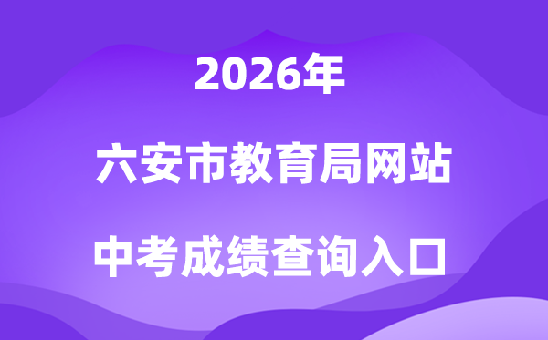 六安市教育局网站2026中考成绩查询入口（http://jyj.luan.gov.cn）
