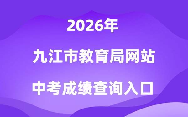九江市教育局网站2026中考成绩查询入口（http://jje.jiujiang.gov.cn/）