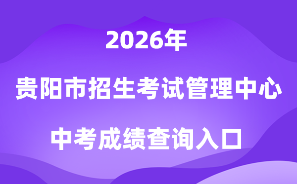 贵阳市招生考试管理中心2026中考成绩查询入口(http://www.gyzkzx.cn/)