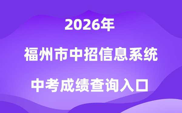 福州市中考中招信息系统2026中考成绩查询入口（https://fzszzb.fzedu.gov.cn:7243/iexam-fuzhou-web/）