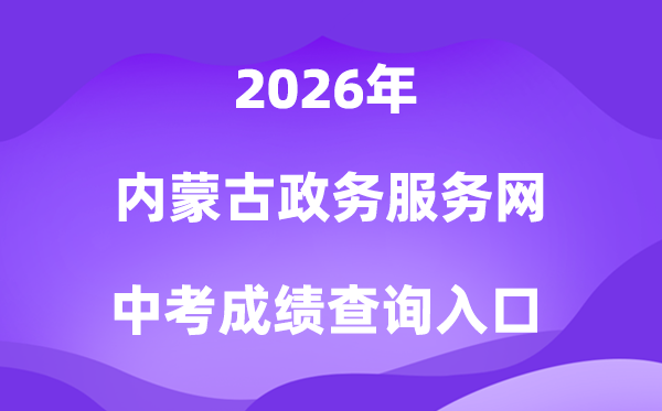 内蒙古政务服务网2026中考成绩查询入口（https://zwfw.nmg.gov.cn/）