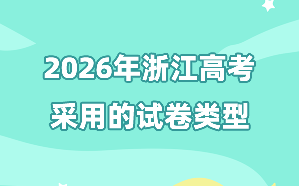 2026年浙江高考用的是什么卷,浙江高考试卷是全国几卷?