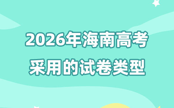 2026年海南高考用的是什么卷,海南高考试卷是全国几卷?