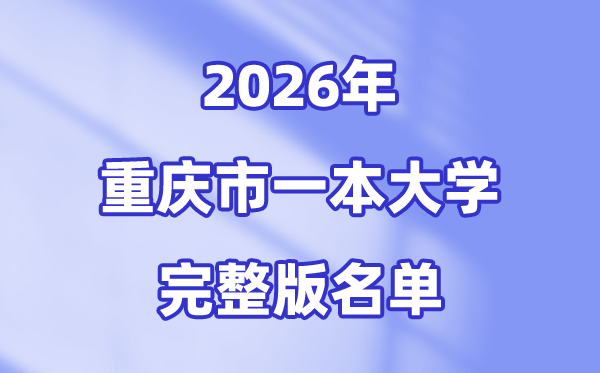 2026重庆市有哪些一本大学,重庆一本大学名单（完整版）