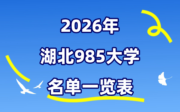 2026湖北985大学名单一览表（附:最新排名及录取分数线）