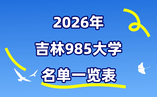 2026吉林985大学名单一览表(附:吉林大学排名+分数线)