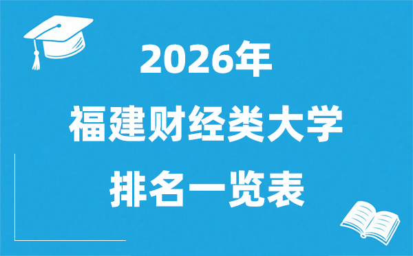 2026福建省财经类大学排名一览表,福建财经类院校分数线