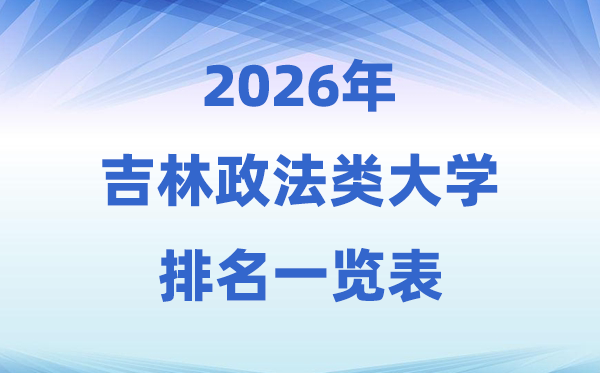 2026吉林省政法类大学排名及录取分数线一览表