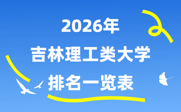 2026年吉林省理工类大学排名一览表（附:录取分数线）