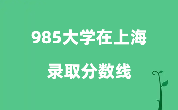 各所985大学在上海的录取分数线是多少分（2026参考）