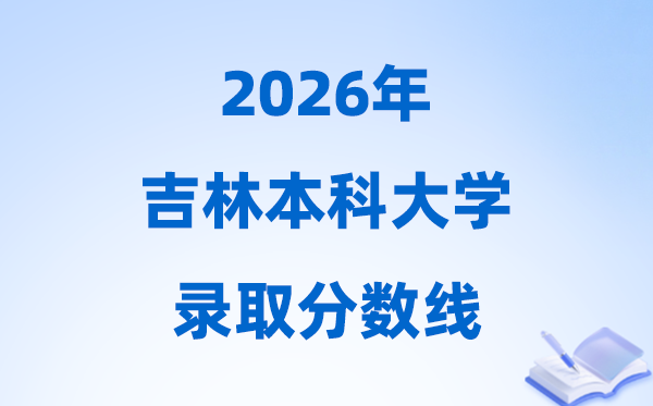 2026吉林高考多少分能上本科大学,本科最低分数线一览表