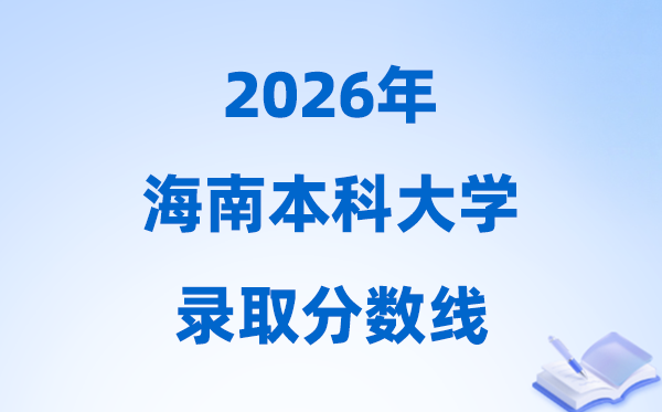 2026海南高考多少分能上本科大学,本科最低分数线一览表