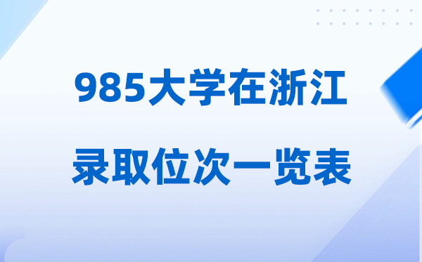 985大学在浙江的录取位次一览表,2026高考浙江要多少名