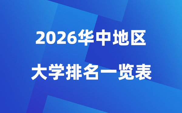 2026年华中地区大学排名一览表(100所高校最新排行榜)