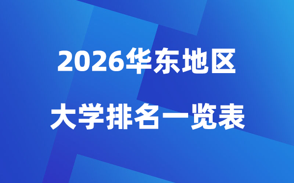 2026年华东地区大学排名一览表(100所高校最新排行榜)